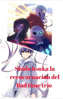 Shido itsuka la reencarnación del Bad time trio 