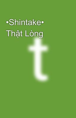 •Shintake• Thật Lòng