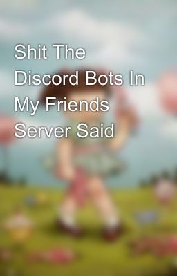 Shit The Discord Bots In My Friends Server Said 💀