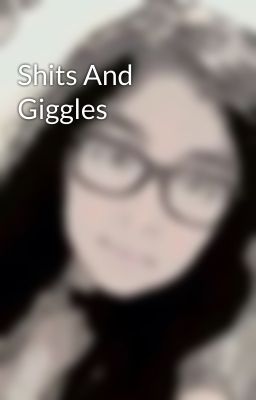 Shits And Giggles