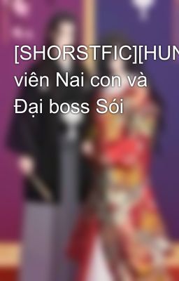 [SHORSTFIC][HUNHAN]Nhân viên Nai con và Đại boss Sói