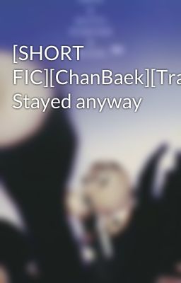 [SHORT FIC][ChanBaek][Trans-fic] Stayed anyway