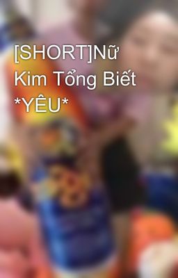 [SHORT]Nữ Kim Tổng Biết *YÊU*