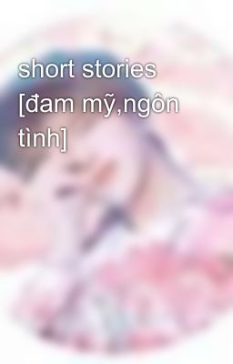 short stories [đam mỹ,ngôn tình]