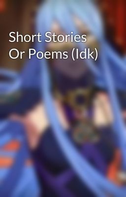 Short Stories Or Poems (Idk)