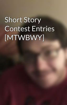 Short Story Contest Entries [MTWBWY]