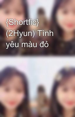 {Shortfic} (2Hyun) Tình yêu màu đỏ