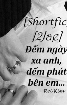 [Shortfic][2Jae] - Đếm ngày xa anh, đếm phút bên em...