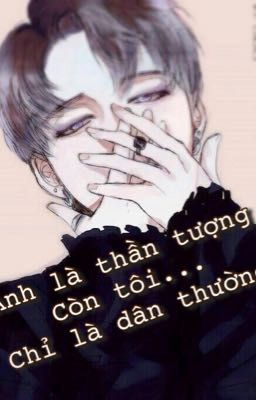 Shortfic 'Anh là THẦN TƯỢNG,còn tôi chỉ là DÂN THƯỜNG!' (Jimin)