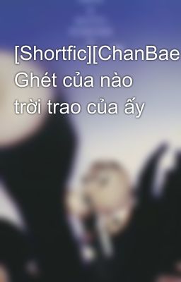 [Shortfic][ChanBaek] Ghét của nào trời trao của ấy