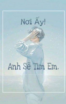 [Shortfic][Đam Mỹ][16+] Nơi ấy! Anh Sẽ Tìm Em.