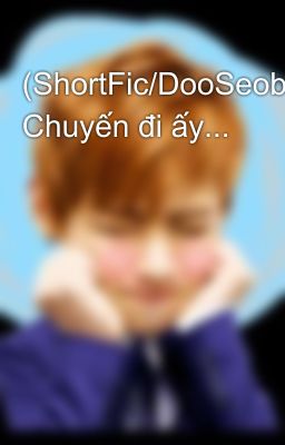 (ShortFic/DooSeob) Chuyến đi ấy...