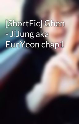 [ShortFic] Ghen - JiJung aka EunYeon chap1