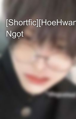 [Shortfic][HoeHwan] Ngọt