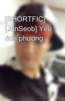 [SHORTFIC] [JunSeob] Yêu đơn phương