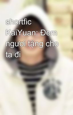 shortfic KaiYuan: Đem ngươi tặng cho ta đi