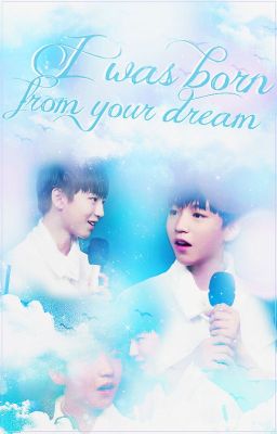 [ Shortfic ] [ Karry x Khải ] I was born from your dream [ Hoàn ]