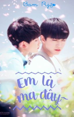 [Shortfic Khải Nguyên] - Em là ma đây~