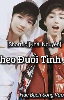 [Shortfic][Khải Nguyên] Theo Đuổi Tình Ái