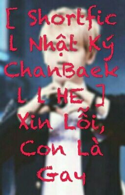 [ Shortfic l Nhật Ký l ChanBaek l HE ] Xin Lỗi, Con Là Gay