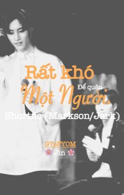 [Shortfic][Markson/Jark] Rất khó để quên một người. 