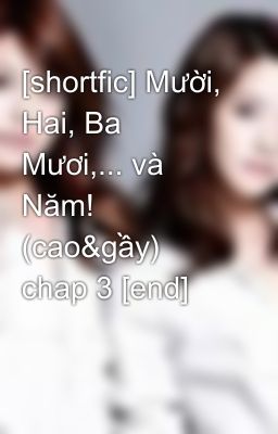 [shortfic] Mười, Hai, Ba Mươi,... và Năm! (cao&gầy) chap 3 [end]