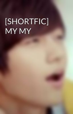 [SHORTFIC] MY MY