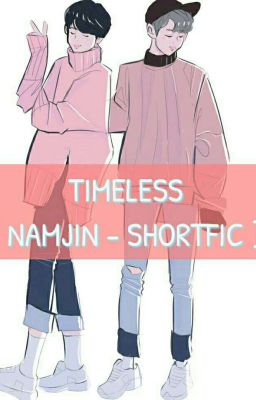 [ SHORTFIC ] [ NAMJIN ] TIMELESS [ H ]