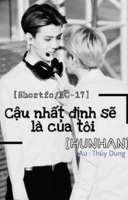 [Shortfic/NC-17] [ HUNHAN] CẬU NHẤT ĐỊNH SẼ LÀ CỦA TÔI