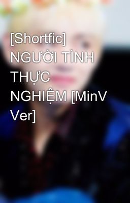 [Shortfic] NGƯỜI TÌNH THỰC NGHIỆM [MinV Ver]