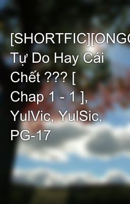 [SHORTFIC][ONGOING] Tự Do Hay Cái Chết ??? [ Chap 1 - 1 ], YulVic, YulSic, PG-17