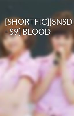 [SHORTFIC][SNSD - S9] BLOOD