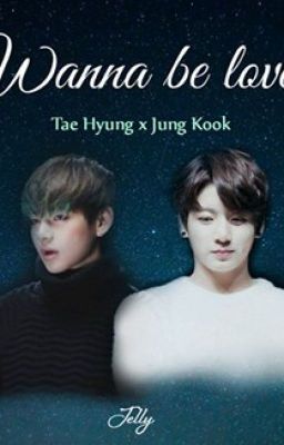 [Shortfic_VKook] WANNA BE LOVED