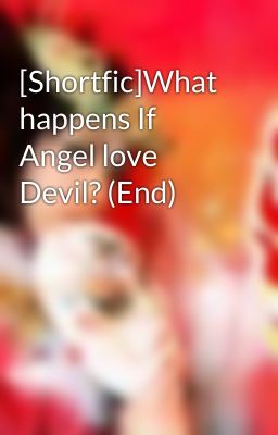 [Shortfic]What happens If Angel love Devil? (End)