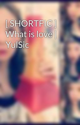 [ SHORTFIC ] What is love | YulSic