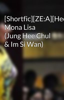 [Shortfic][ZE:A][HeeWan] Mona Lisa (Jung Hee Chul & Im Si Wan)