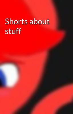 Shorts about stuff