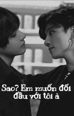 [ SHOTFIC ] - [ VKOOK ] Sao? Em Muốn Đối Đầu Với Tôi À?