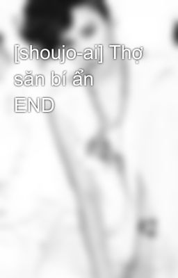 [shoujo-ai] Thợ săn bí ẩn   END