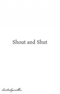 Shout and Shut