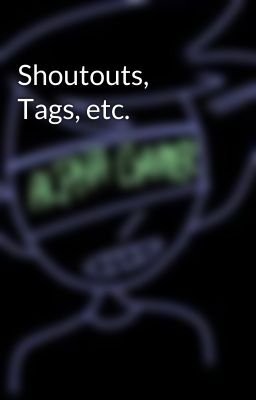 Shoutouts, Tags, etc.