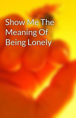 Show Me The Meaning Of Being Lonely