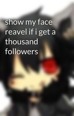 show my face reavel if i get a thousand followers 