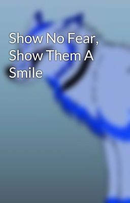 Show No Fear, Show Them A Smile