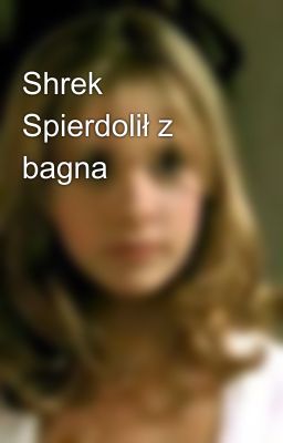 Shrek Spierdolił z bagna 