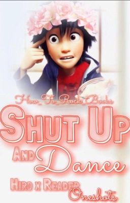 Shut Up and Dance (Hiro Hamada x reader one-shots)