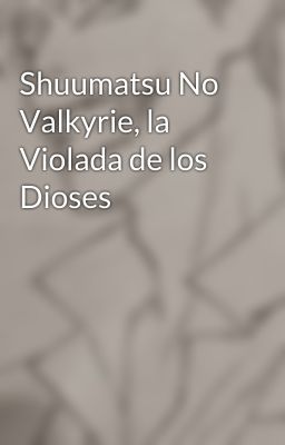 Shuumatsu No Valkyrie, la Violada de los Dioses 