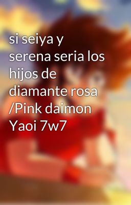 si seiya y serena seria los hijos de diamante rosa /Pink daimon Yaoi 7w7 