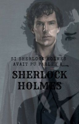 Si Sherlock Holmes avait pu parler à Sherlock Holmes