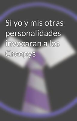 Si yo y mis otras personalidades invocaran a los Creepys